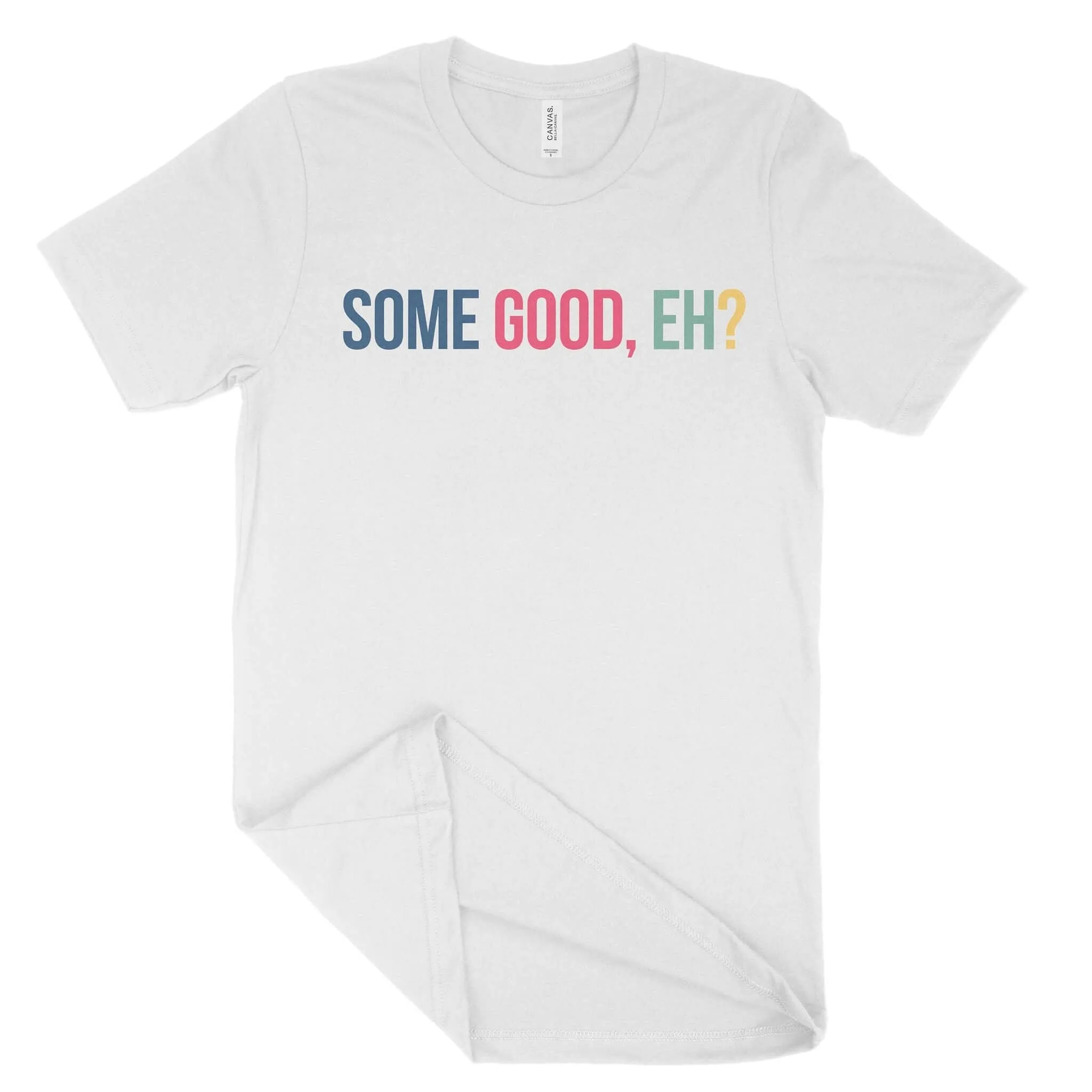 Some Good, Eh? Unisex T-Shirt